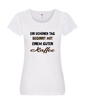 Ein Schöner Tag beginnt mit einem guten Kaffee Damen Shirt Weiß