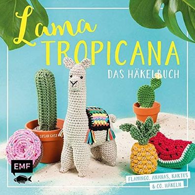 Lama Tropicana - Das Häkelbuch: Flamingo, Ananas, Kaktus und Co. häkeln