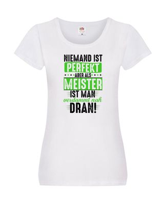 Niemand ist Perfekt aber als meister verdammt nah dran Damen Shirt Weiß