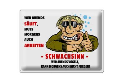 Blechschild 40 x 30 cm Alkohol Wer abends säuft muss Morgens