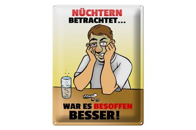 Blechschild 40 x 30 cm Alkohol Nüchtern betrachtet war besoffen alles besser