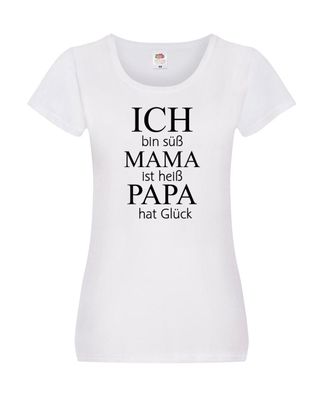 Ich bin Süß, Mama ist heiß, Papa hat Glück Damen Shirt Weiß