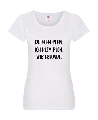Du Blem Blem Ich Blem Blem wir Freunde | Beste Freunde Damen Shirt Weiß