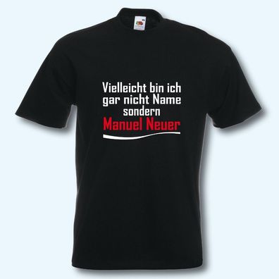 T-Shirt, Vielleicht bin ich gar nicht Wunschname sondern Manuel Neuer, S-XXXL