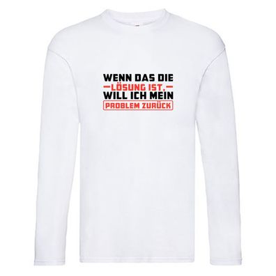 Ich will mein Problem zurück wenn das die Lösung ist v2 Long Sleeve Weiß
