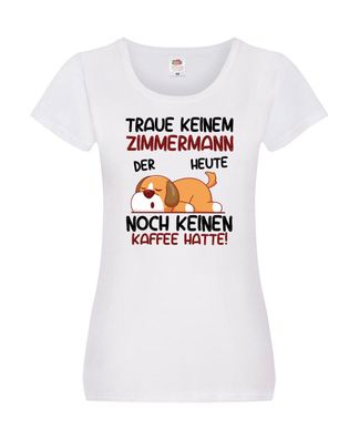 Traue keinem Zimmermann | Handwerker Holzbau Damen Shirt Weiß