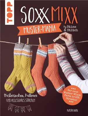 SoxxMixx. Muster-Mania by Stine & Stitch: Socken, Pullover und Accessoires stricken