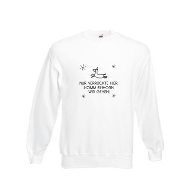 Nur verrückte hier | Einhorn | lass uns gehen Sweatshirt Weiß