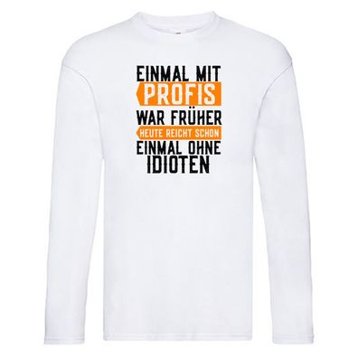 Einmal mit Profis | Arbeit | witziger Spruch | Kollegen Long Sleeve Weiß