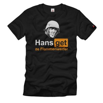 HANS get ze Flammenwerfer Meme Ardennen Offensive 1944 1945 T-Shirt #26104
