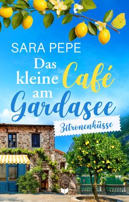 Das kleine Café am Gardasee: Zitronenküsse | Sara Pepe | Taschenbuch | 276 S