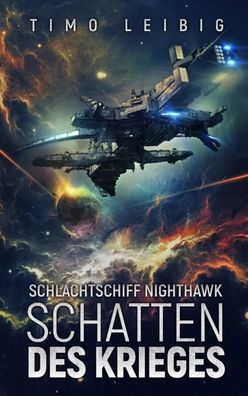 Schlachtschiff Nighthawk: Schatten des Krieges | Timo Leibig | Taschenbuch