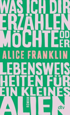 Was ich dir erzählen möchte oder Lebensweisheiten für ein kleines Alien | Roman