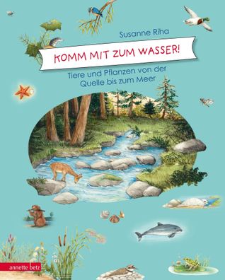 Komm mit zum Wasser! | Tiere und Pflanzen von der Quelle bis zum Meer | Riha