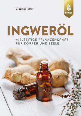 Ingweröl Vielseitige Pflanzenkraft für Körper und Seele Ritter Ulmer Verlag