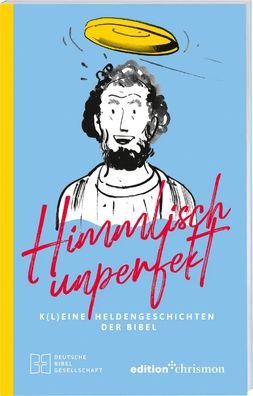Himmlisch unperfekt: K(l)eine Heldengeschichten der Bibel. Große Vorbilder
