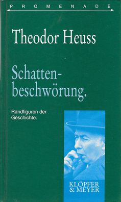 Theodor Heuss: Schattenbeschwörung Randfiguren der Geschichte 1999 Klöpfer und Meyer
