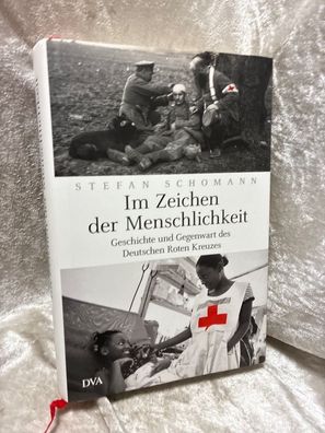 Im Zeichen der Menschlichkeit: Geschichte und Gegenwart des Deutschen Roten Kreu