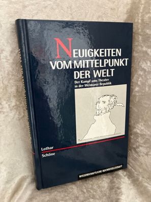 Neuigkeiten vom Mittelpunkt der Welt: Der Kampf ums Theater in der Weimarer Repu