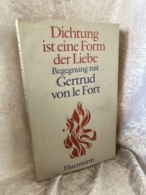 Dichtung ist eine Form der Liebe. Begegnung mit Gertrud von LeFort und ihrem Wer