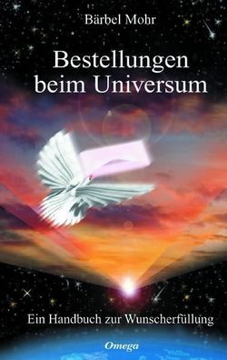Bestellungen beim Universum: Ein Handbuch zur Wunscherféllung