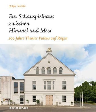 Ein Schauspielhaus zwischen Himmel und Meer : 200 Jahre Theater Putbus auf Régen