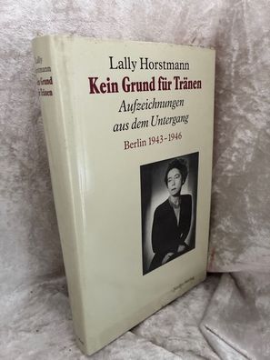 Kein Grund fér Tränen: Aufzeichnungen aus dem Untergang. Berlin 1943-1946