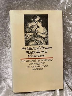 In tausend Formen magst du dich verstecken. Erotische Briefe der Weltliteratur