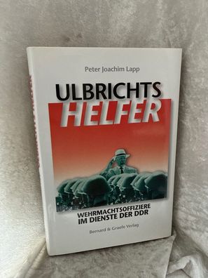 Ulbrichts Helfer : Wehrmachtsoffiziere im Dienste der DDR