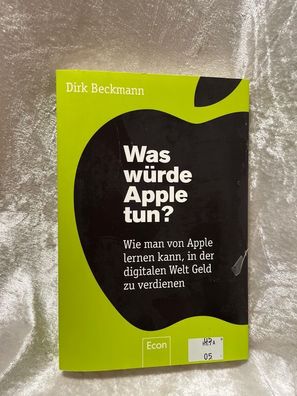 Was wérde Apple tun?: Wie man von Apple lernen kann, in der digitalen Welt Geld