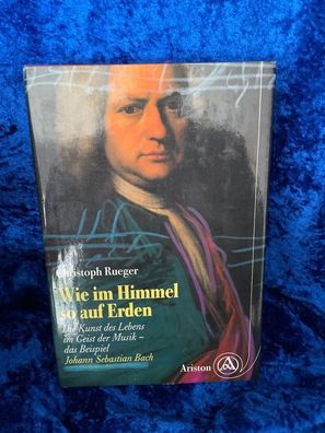 Wie im Himmel so auf Erden. Die Kunst des Lebens im Geist der Musik - das Beispi