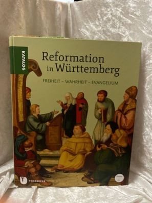Freiheit - Wahrheit - Evangelium: Reformation in Wérttemberg - Katalog