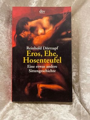 Eros, Ehe, Hosenteufel: Eine etwas andere Sittengeschichte (dtv Unterhaltung)