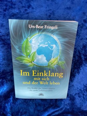 Im Einklang mit sich und der Welt leben: Die Kräfte der Natur nutzen fér mehr Le