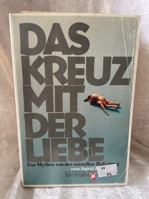 Das Kreuz mit der Liebe. Der Mythos von der sexuellen Befreiung
