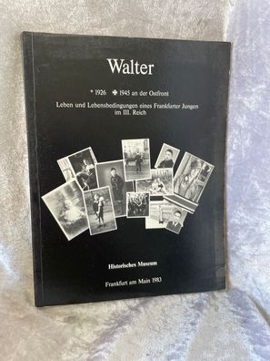 Walter. 1926-1945 - an der Osrfront. Leben und Lebensbedingungen eines Frankfurt