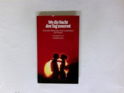Wo die Nacht den Tag umarmt : erot. Phantasien u. Geschichten von Frauen. hrsg.