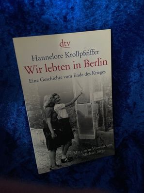 Wir lebten in Berlin: Eine Geschichte vom Ende des Krieges