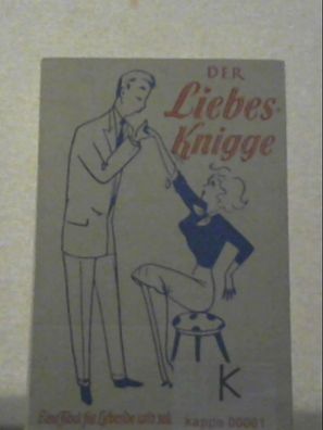 Sitte und Sexus Der Liebes-Knigge : Eine Fibel f. Liebende u. solche, die es wer