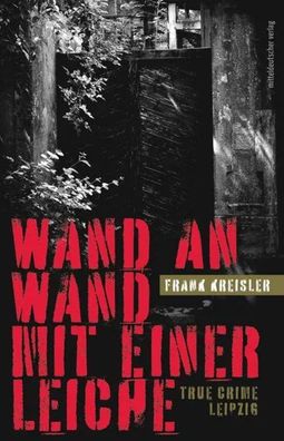Wand an Wand mit einer Leiche | True Crime Leipzig | Frank Kreisler | Buch