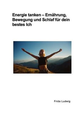 Energie tanken – Ernährung, Bewegung und Schlaf für dein bestes Ich