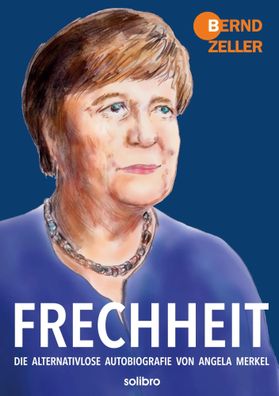 Frechheit | Die alternativlose Autobiografie von Angela Merkel | Bernd Zeller