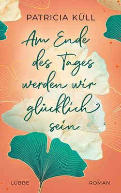 Am Ende des Tages werden wir glücklich sein | Roman | Patricia Küll | Buch