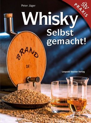 Whisky selbst gemacht | Das Praxisbuch von Peter Jäger