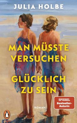 Man müsste versuchen, glücklich zu sein | Roman | Julia Holbe | Buch | 400 S