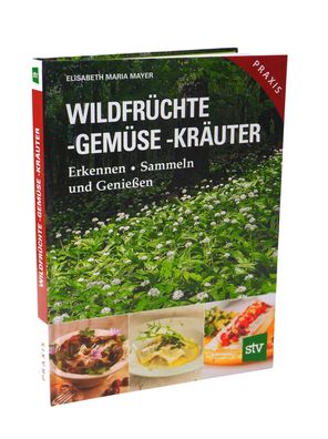 Wildfrüchte, Gemüse & Kräuter: Erkennen, Sammeln und Genießen