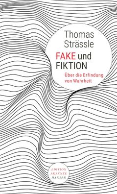 Fake und Fiktion | Über die Erfindung von Wahrheit | Thomas Strässle | Buch