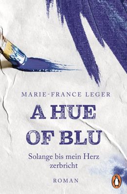 A Hue of Blu | Solange bis mein Herz zerbricht. Roman | Marie-France Leger