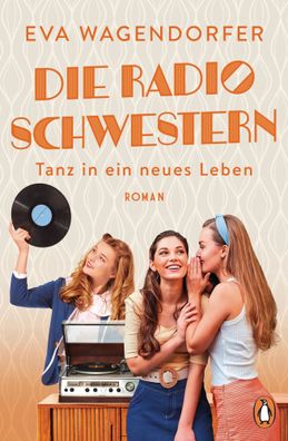 Die Radioschwestern (3) | Tanz in ein neues Leben - Roman | Eva Wagendorfer
