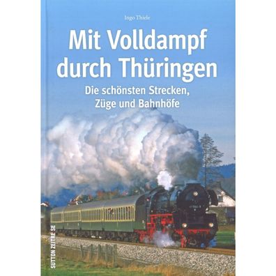 Mit Volldampf durch Thüringen - Die schönsten Strecken, Züge und Bahnhöfe
